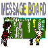 "Message Board" : Thanks for browsing the site.　Please give me a message if you don't mind. 